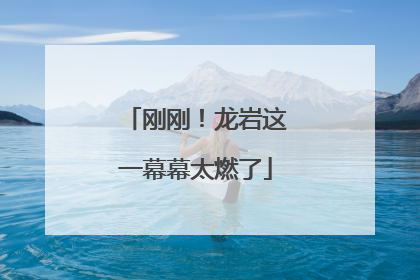 刚刚！龙岩这一幕幕太燃了