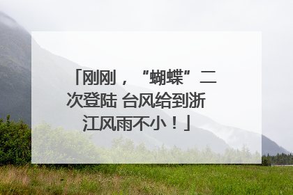 刚刚，“蝴蝶”二次登陆 台风给到浙江风雨不小！