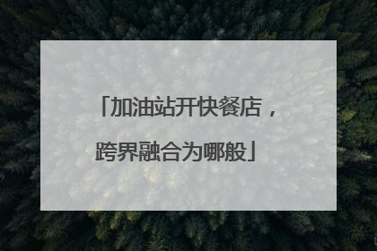 加油站开快餐店，跨界融合为哪般