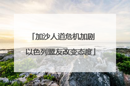 加沙人道危机加剧 以色列盟友改变态度
