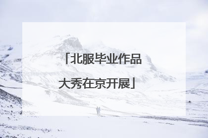 北服毕业作品大秀在京开展
