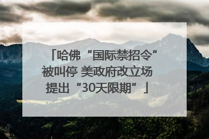 哈佛“国际禁招令”被叫停 美政府改立场提出“30天限期”