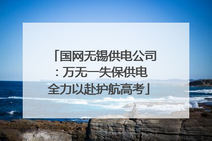国网无锡供电公司：万无一失保供电 全力以赴护航高考
