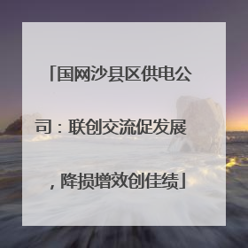 国网沙县区供电公司：联创交流促发展，降损增效创佳绩