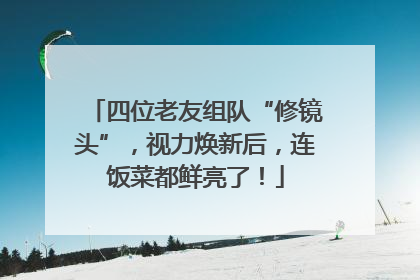 四位老友组队“修镜头”，视力焕新后，连饭菜都鲜亮了！