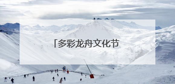 多彩龙舟文化节 团结奋斗向未来