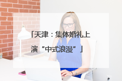 天津：集体婚礼上演“中式浪漫”