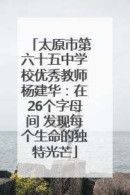 太原市第六十五中学校优秀教师杨建华：在26个字母间 发现每个生命的独特光芒