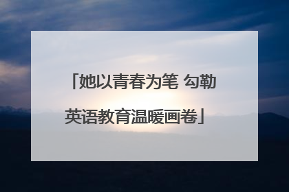 她以青春为笔 勾勒英语教育温暖画卷