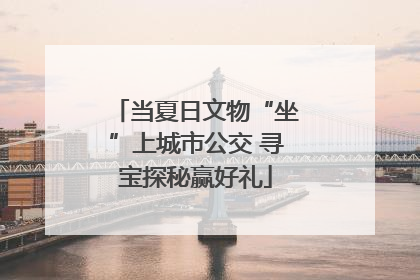 当夏日文物“坐”上城市公交 寻宝探秘赢好礼
