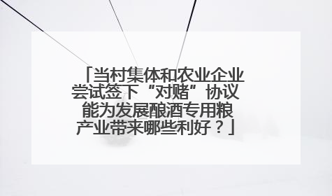 当村集体和农业企业尝试签下“对赌”协议 能为发展酿酒专用粮产业带来哪些利好？