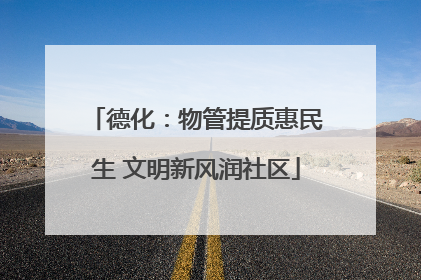 德化：物管提质惠民生 文明新风润社区