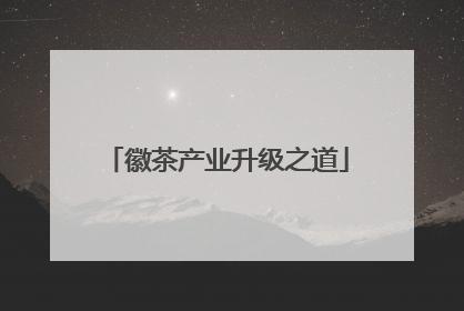 徽茶产业升级之道