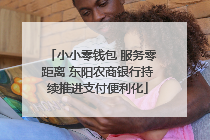 小小零钱包 服务零距离 东阳农商银行持续推进支付便利化