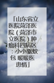 山东省立医院菏泽医院（菏泽市立医院）肿瘤科四病区：小小驱蚊包 暖暖医患情
