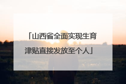 山西省全面实现生育津贴直接发放至个人