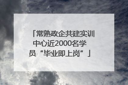 常熟政企共建实训中心近2000名学员“毕业即上岗”