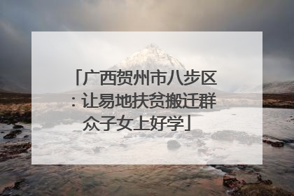广西贺州市八步区：让易地扶贫搬迁群众子女上好学