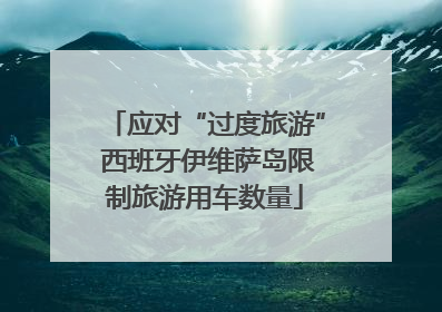 应对“过度旅游” 西班牙伊维萨岛限制旅游用车数量