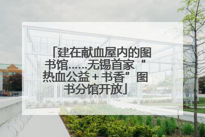 建在献血屋内的图书馆……无锡首家“热血公益＋书香”图书分馆开放