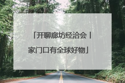 开聊廊坊经洽会丨家门口有全球好物