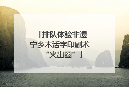 排队体验非遗 宁乡木活字印刷术“火出圈”