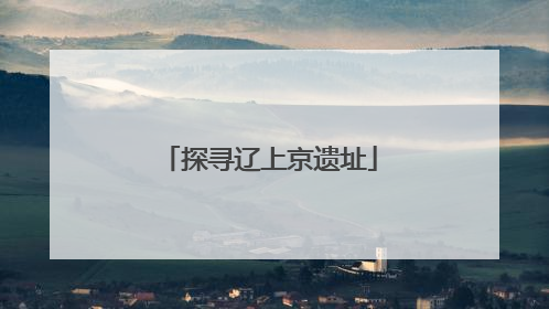 探寻辽上京遗址