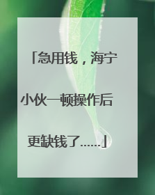 急用钱，海宁小伙一顿操作后更缺钱了……