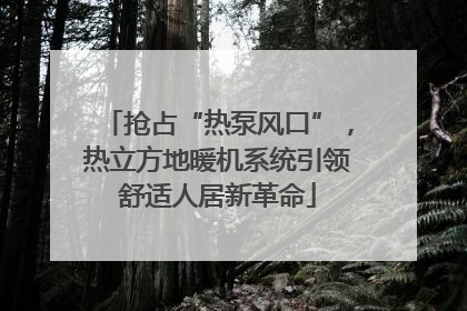 抢占“热泵风口”，热立方地暖机系统引领舒适人居新革命