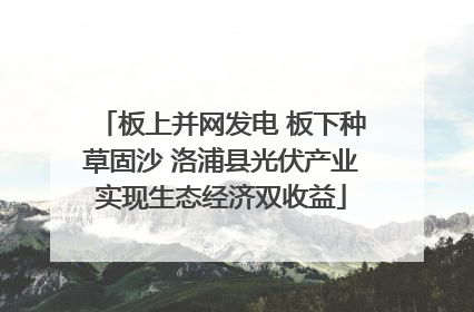 板上并网发电 板下种草固沙 洛浦县光伏产业实现生态经济双收益