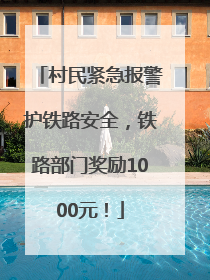 村民紧急报警护铁路安全，铁路部门奖励1000元！