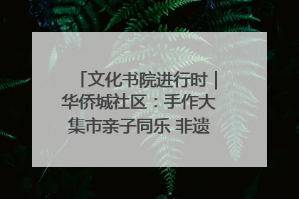 文化书院进行时｜华侨城社区：手作大集市亲子同乐 非遗传承暖邻心