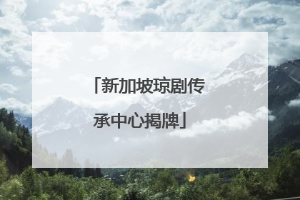 新加坡琼剧传承中心揭牌