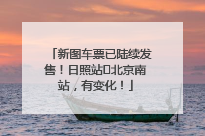 新图车票已陆续发售！日照站⇌北京南站，有变化！
