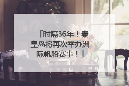 时隔36年！秦皇岛将再次举办洲际帆船赛事！