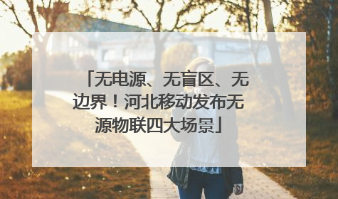 无电源、无盲区、无边界！河北移动发布无源物联四大场景