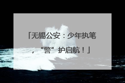 无锡公安：少年执笔，“警”护启航！