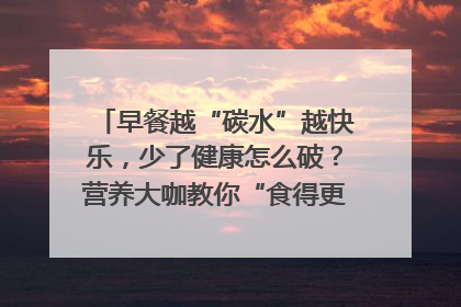 早餐越“碳水”越快乐，少了健康怎么破？营养大咖教你“食得更招积”｜第二期