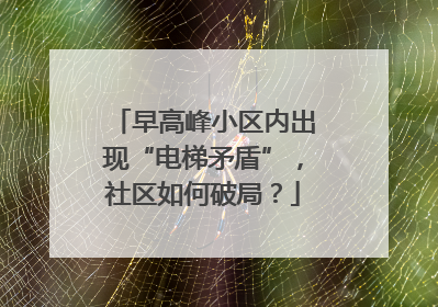 早高峰小区内出现“电梯矛盾”，社区如何破局？