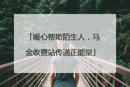 暖心帮助陌生人，马金收费站传递正能量