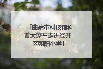 曲靖市科技馆科普大篷车走进经开区朝阳小学