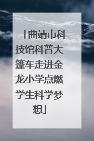 曲靖市科技馆科普大篷车走进金龙小学点燃学生科学梦想