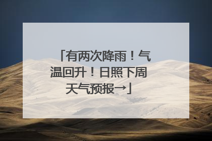 有两次降雨！气温回升！日照下周天气预报→