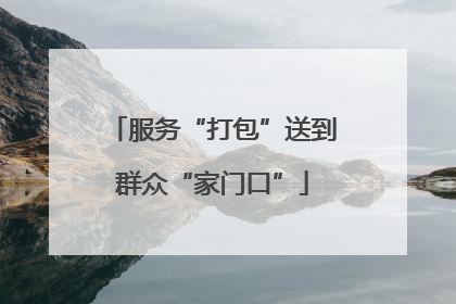 服务“打包”送到群众“家门口”