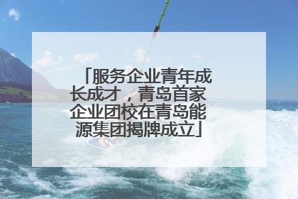 服务企业青年成长成才，青岛首家企业团校在青岛能源集团揭牌成立