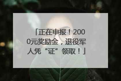 正在申报！2000元奖励金，退役军人凭“证”领取！