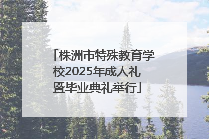 株洲市特殊教育学校2025年成人礼暨毕业典礼举行