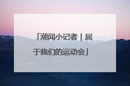 潮闻小记者｜属于我们的运动会