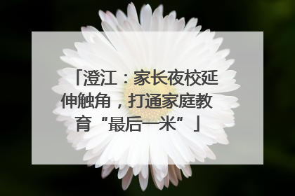 澄江：家长夜校延伸触角，打通家庭教育“最后一米”