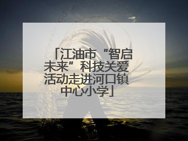 江油市“智启未来”科技关爱活动走进河口镇中心小学